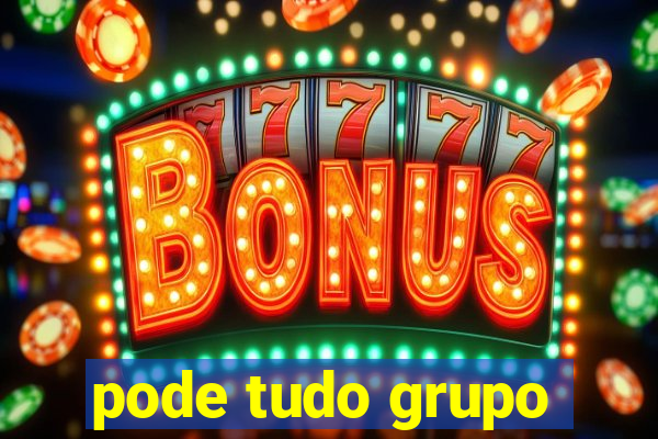 pode tudo grupo